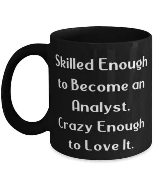 Skilled Enough to Become an Analyst. Crazy Enough to Love It. 11oz Mug, Analyst Cup, Epic Gifts F Analyst