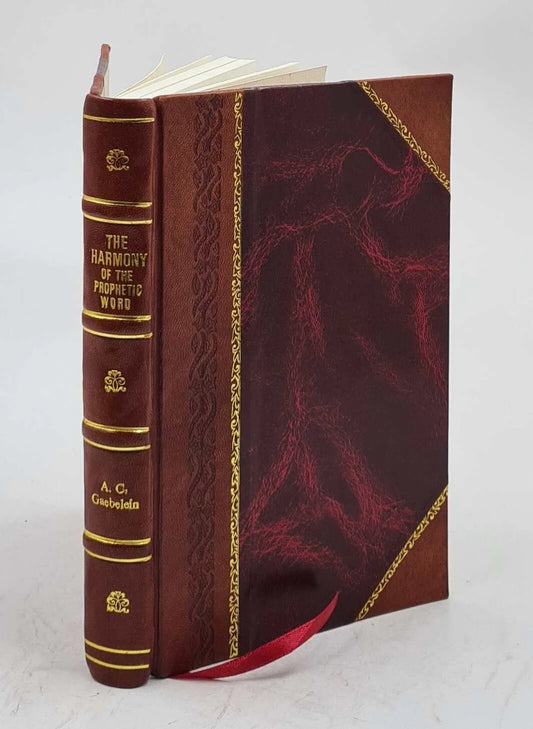 The harmony of the prophetic word : a key to Old Testament prophecy concerning things to come / by Arno C. Gaebelein. 1907 [Leather Bound]