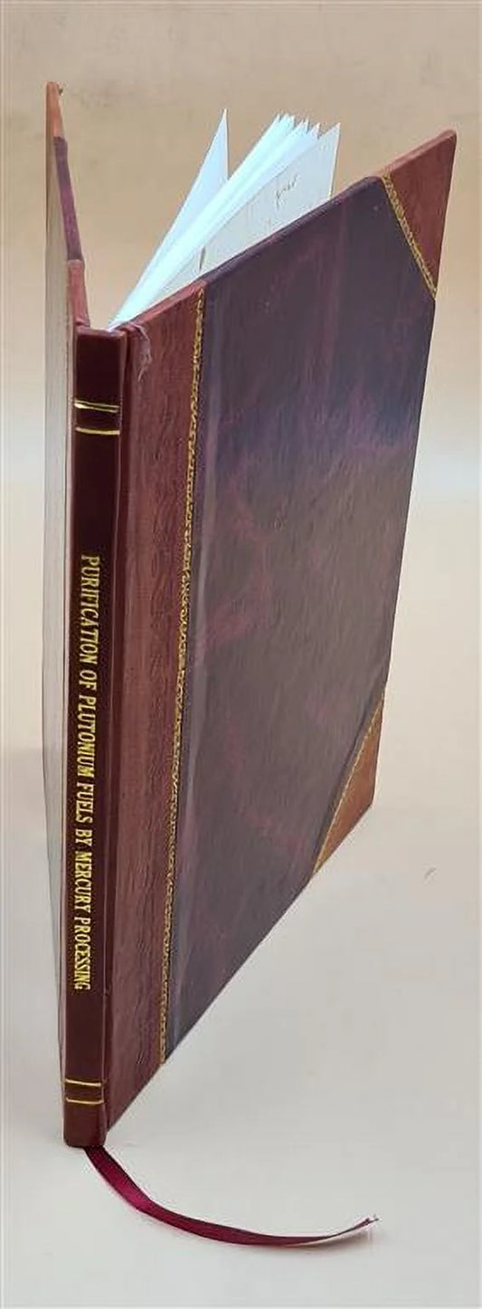 Purification of plutonium fuels by mercury processing (experimental survey) / by D.F. Bowersox and J.A. Leary. 1961 [Leather Bound]